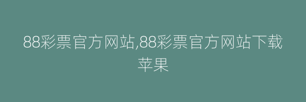 88彩票官方网站,88彩票官方网站下载苹果