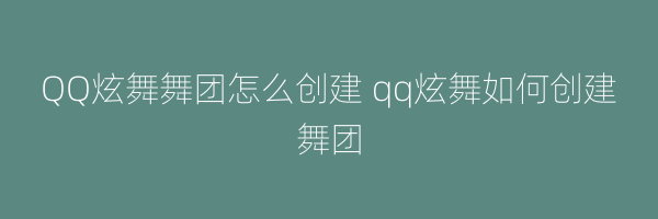 QQ炫舞舞团怎么创建 qq炫舞如何创建舞团