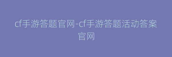 cf手游答题官网-cf手游答题活动答案官网