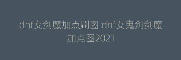 dnf女剑魔加点刷图 dnf女鬼剑剑魔加点图2021