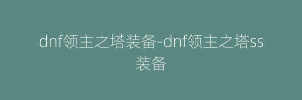 dnf领主之塔装备-dnf领主之塔ss装备