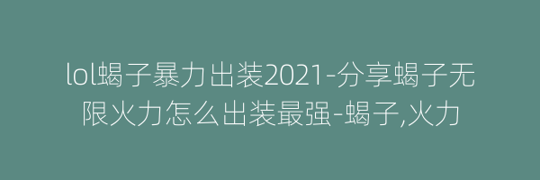 lol蝎子暴力出装2021-分享蝎子无限火力怎么出装最强-蝎子,火力