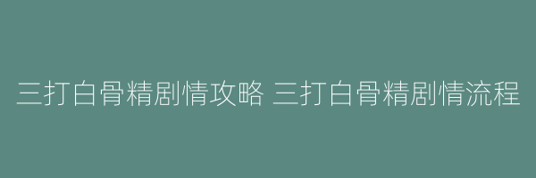 三打白骨精剧情攻略 三打白骨精剧情流程