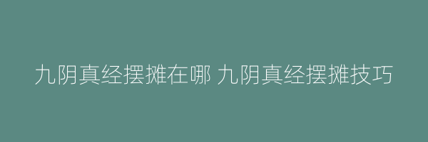 九阴真经摆摊在哪 九阴真经摆摊技巧