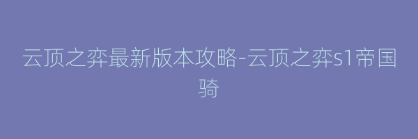 云顶之弈最新版本攻略-云顶之弈s1帝国骑