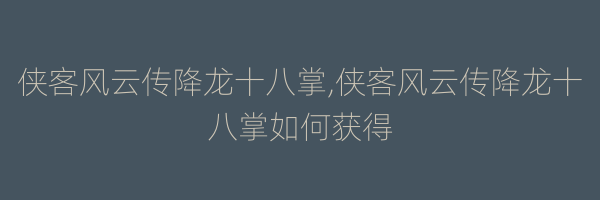 侠客风云传降龙十八掌,侠客风云传降龙十八掌如何获得