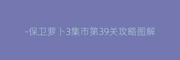 -保卫萝卜3集市第39关攻略图解