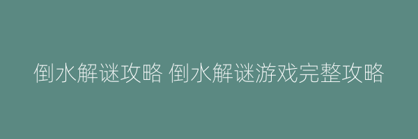 倒水解谜攻略 倒水解谜游戏完整攻略