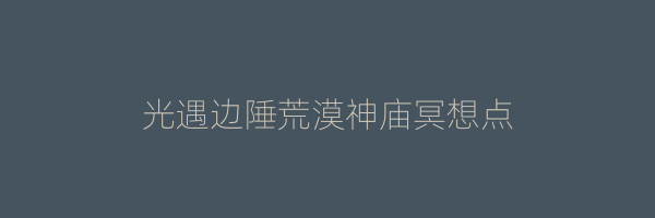 光遇边陲荒漠神庙冥想点