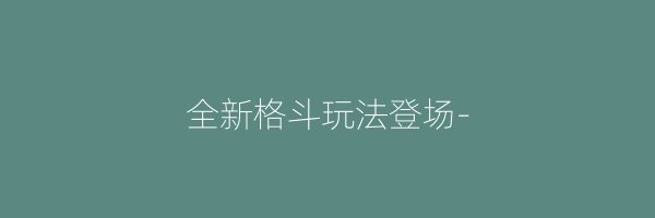 全新格斗玩法登场-