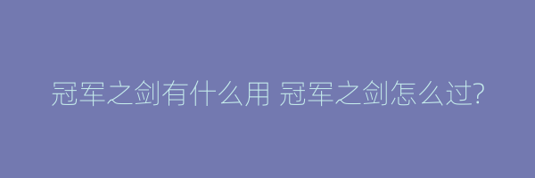 冠军之剑有什么用 冠军之剑怎么过?