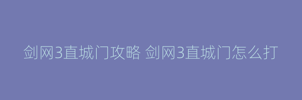 剑网3直城门攻略 剑网3直城门怎么打