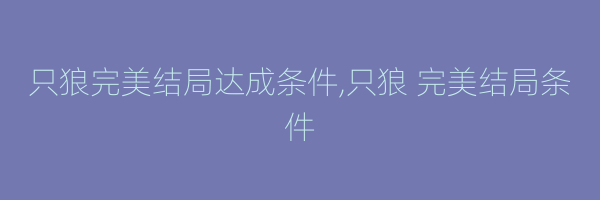 只狼完美结局达成条件,只狼 完美结局条件