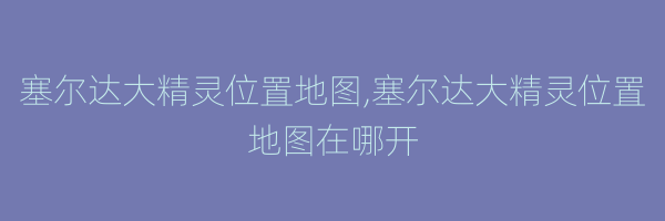 塞尔达大精灵位置地图,塞尔达大精灵位置地图在哪开