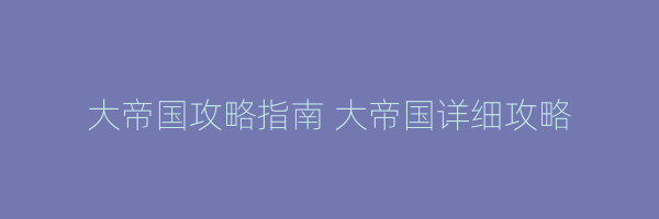 大帝国攻略指南 大帝国详细攻略