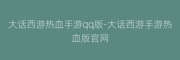 大话西游热血手游qq版-大话西游手游热血版官网