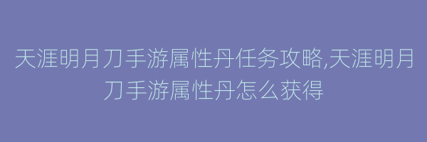 天涯明月刀手游属性丹任务攻略,天涯明月刀手游属性丹怎么获得