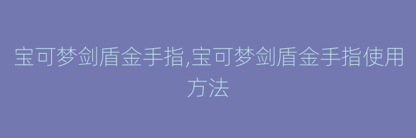 宝可梦剑盾金手指,宝可梦剑盾金手指使用方法