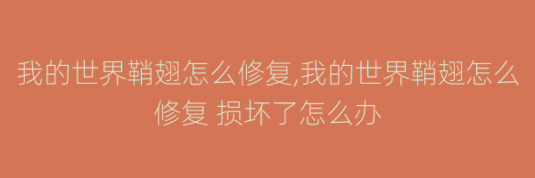 我的世界鞘翅怎么修复,我的世界鞘翅怎么修复 损坏了怎么办