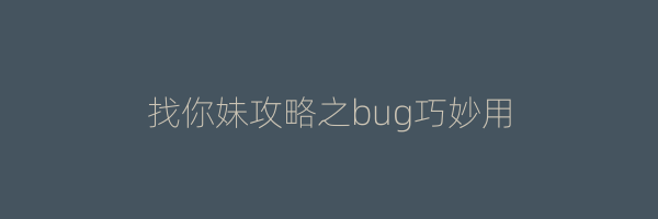 找你妹攻略之bug巧妙用