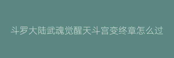 斗罗大陆武魂觉醒天斗宫变终章怎么过