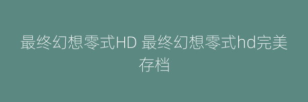 最终幻想零式HD 最终幻想零式hd完美存档