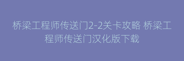 桥梁工程师传送门2-2关卡攻略 桥梁工程师传送门汉化版下载