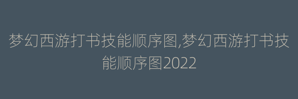 梦幻西游打书技能顺序图,梦幻西游打书技能顺序图2022