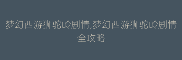 梦幻西游狮驼岭剧情,梦幻西游狮驼岭剧情全攻略