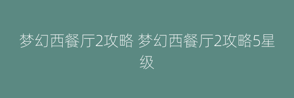 梦幻西餐厅2攻略 梦幻西餐厅2攻略5星级