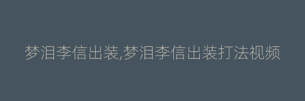 梦泪李信出装,梦泪李信出装打法视频