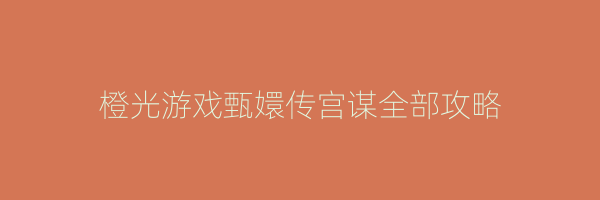 橙光游戏甄嬛传宫谋全部攻略