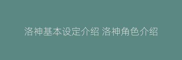 洛神基本设定介绍 洛神角色介绍