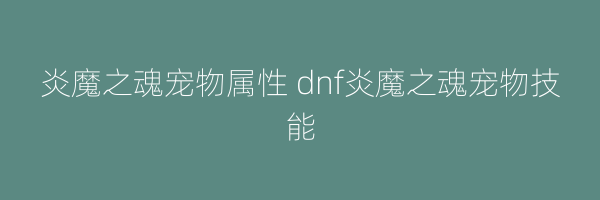 炎魔之魂宠物属性 dnf炎魔之魂宠物技能