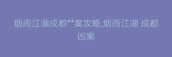 烟雨江湖成都**案攻略,烟雨江湖 成都凶案