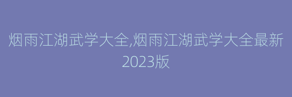 烟雨江湖武学大全,烟雨江湖武学大全最新2023版