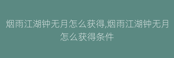 烟雨江湖钟无月怎么获得,烟雨江湖钟无月怎么获得条件