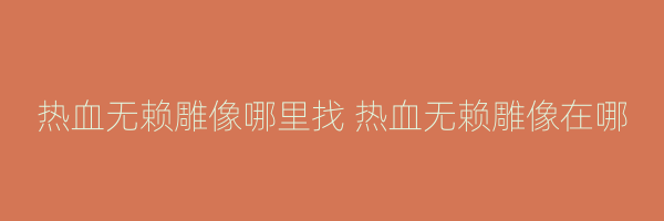 热血无赖雕像哪里找 热血无赖雕像在哪