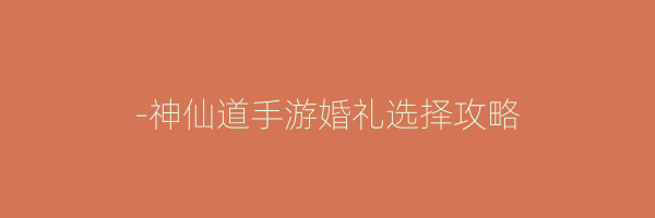 -神仙道手游婚礼选择攻略