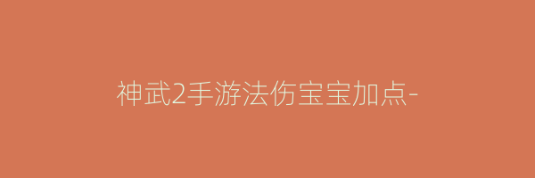 神武2手游法伤宝宝加点-