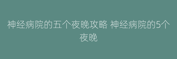 神经病院的五个夜晚攻略 神经病院的5个夜晚