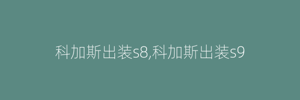 科加斯出装s8,科加斯出装s9