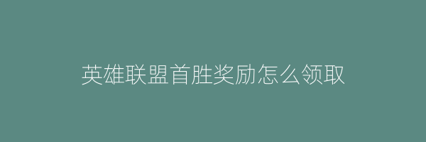 英雄联盟首胜奖励怎么领取