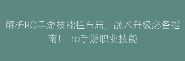 解析RO手游技能栏布局，战术升级必备指南！-ro手游职业技能