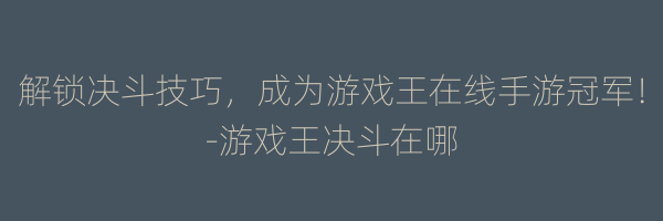 解锁决斗技巧，成为游戏王在线手游冠军！-游戏王决斗在哪