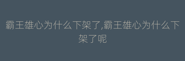 霸王雄心为什么下架了,霸王雄心为什么下架了呢