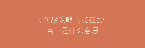 ’实战攻略-\0在c语言中是什么意思