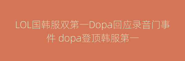 LOL国韩服双第一Dopa回应录音门事件 dopa登顶韩服第一