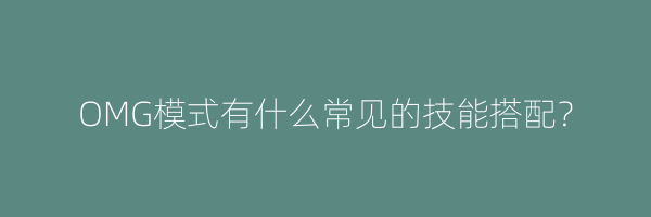 OMG模式有什么常见的技能搭配？