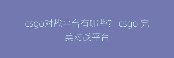 csgo对战平台有哪些？ csgo 完美对战平台